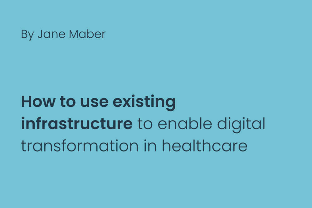 How to use existing infrastructure to enable digital transformation in healthcare